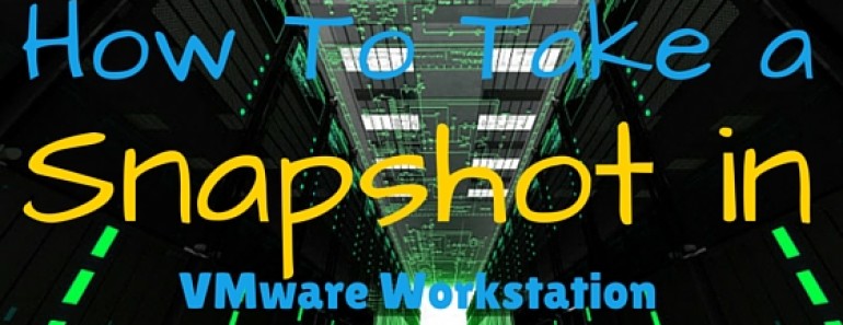 How to Take a Snapshot in VMware Workstation